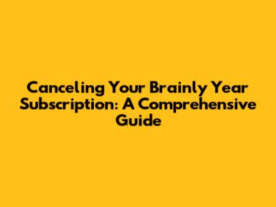 Canceling Your Brainly Year Subscription: A Comprehensive Guide