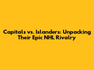 Capitals vs. Islanders: Unpacking Their Epic NHL Rivalry