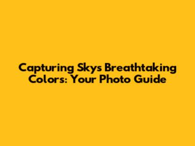 Capturing Sky's Breathtaking Colors: Your Photo Guide