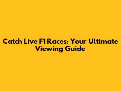 Catch Live F1 Races: Your Ultimate Viewing Guide