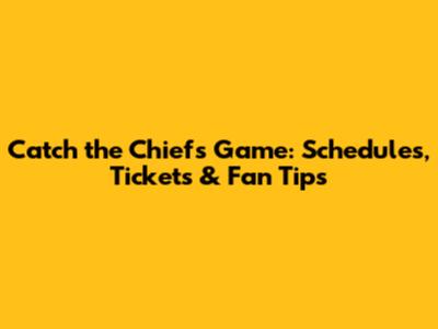 Catch the Chiefs Game: Schedules, Tickets & Fan Tips