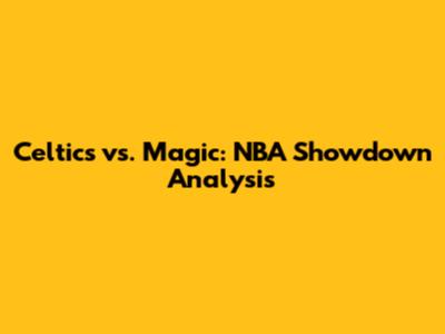 Celtics vs. Magic: NBA Showdown Analysis