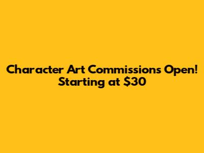 Character Art Commissions Open! Starting at $30