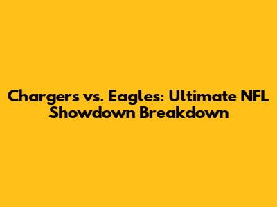 Chargers vs. Eagles: Ultimate NFL Showdown Breakdown