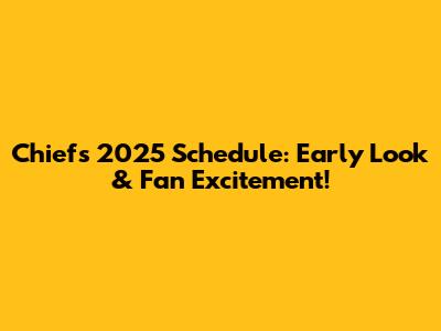 Chiefs 2025 Schedule: Early Look & Fan Excitement!