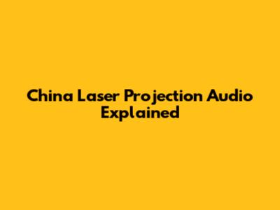 China Laser Projection Audio Explained