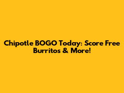 Chipotle BOGO Today: Score Free Burritos & More!