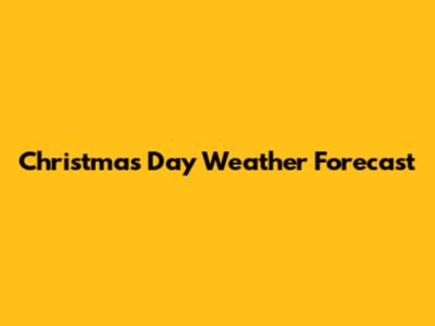 Christmas Day Weather Forecast
