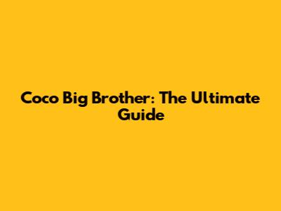 Coco Big Brother: The Ultimate Guide