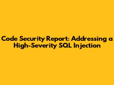 Code Security Report: Addressing a High-Severity SQL Injection