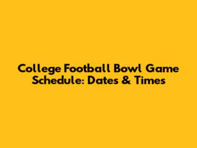 College Football Bowl Game Schedule: Dates & Times