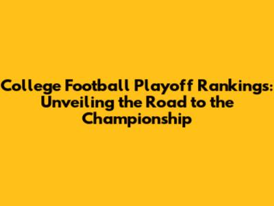 College Football Playoff Rankings: Unveiling the Road to the Championship