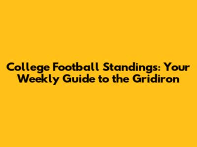 College Football Standings: Your Weekly Guide to the Gridiron