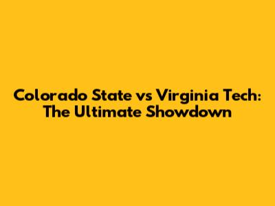 Colorado State vs Virginia Tech: The Ultimate Showdown