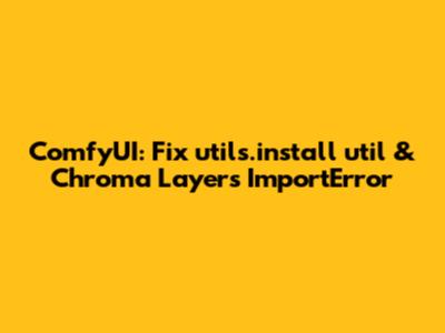 ComfyUI: Fix utils.install_util & Chroma Layers ImportError