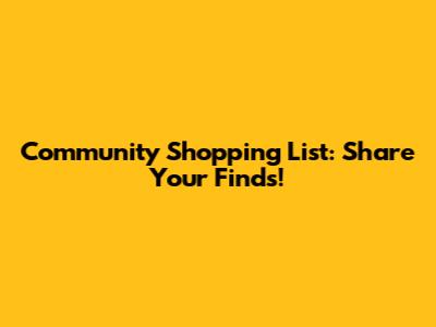 Community Shopping List: Share Your Finds!