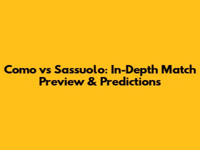 Como vs Sassuolo: In-Depth Match Preview & Predictions