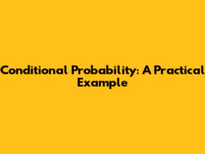 Conditional Probability: A Practical Example