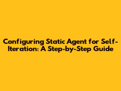 Configuring Static Agent for Self-Iteration: A Step-by-Step Guide
