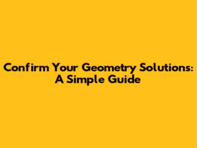 Confirm Your Geometry Solutions: A Simple Guide
