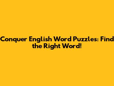 Conquer English Word Puzzles: Find the Right Word!