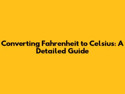 Converting Fahrenheit to Celsius: A Detailed Guide