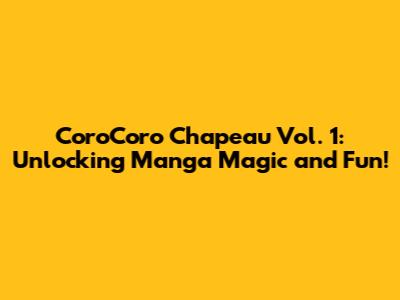 CoroCoro Chapeau Vol. 1: Unlocking Manga Magic and Fun!