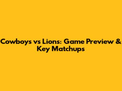 Cowboys vs Lions: Game Preview & Key Matchups