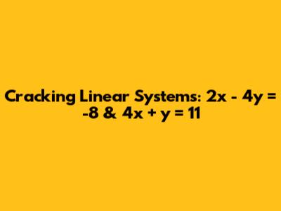 Cracking Linear Systems: 2x - 4y = -8 & 4x + y = 11