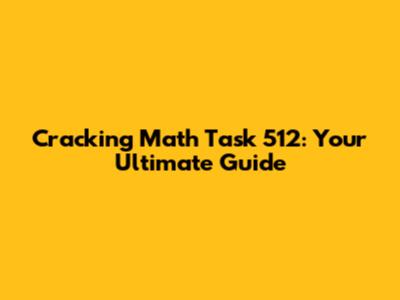 Cracking Math Task 512: Your Ultimate Guide