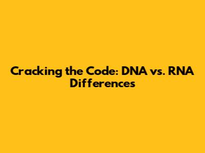 Cracking the Code: DNA vs. RNA Differences