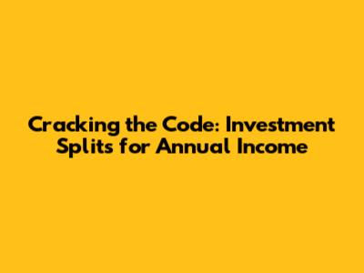 Cracking the Code: Investment Splits for Annual Income