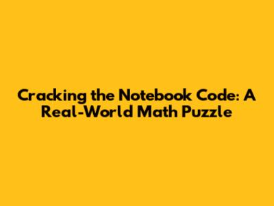 Cracking the Notebook Code: A Real-World Math Puzzle