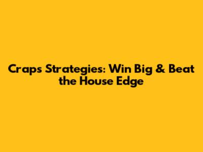 Craps Strategies: Win Big & Beat the House Edge