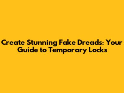 Create Stunning Fake Dreads: Your Guide to Temporary Locks