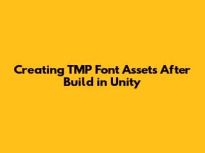 Creating TMP Font Assets After Build in Unity