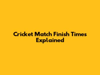 Cricket Match Finish Times Explained