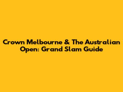Crown Melbourne & The Australian Open: Grand Slam Guide