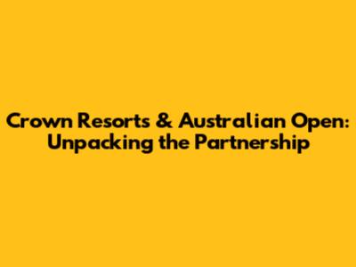 Crown Resorts & Australian Open: Unpacking the Partnership