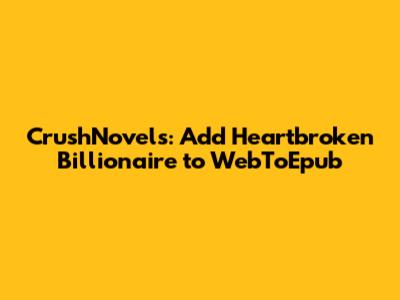 CrushNovels: Add Heartbroken Billionaire to WebToEpub