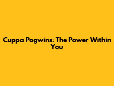 Cuppa Pogwins: The Power Within You