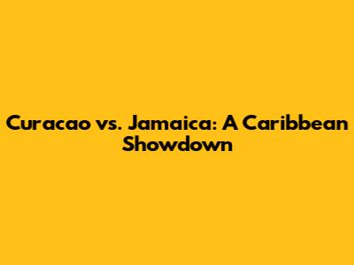 Curacao vs. Jamaica: A Caribbean Showdown