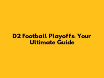 D2 Football Playoffs: Your Ultimate Guide