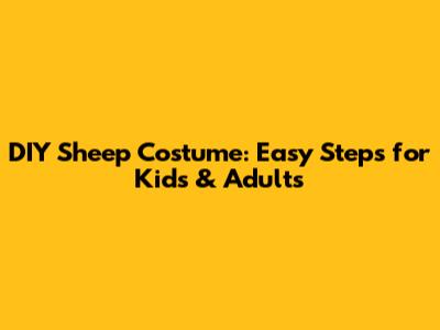 DIY Sheep Costume: Easy Steps for Kids & Adults