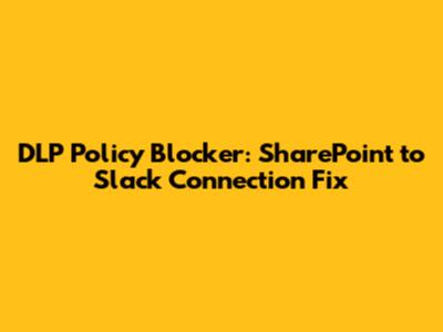 DLP Policy Blocker: SharePoint to Slack Connection Fix