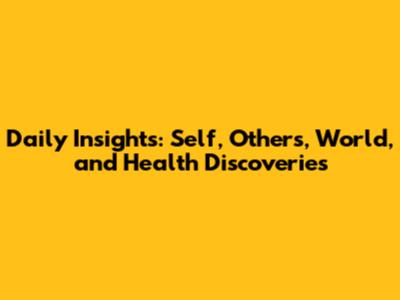 Daily Insights: Self, Others, World, and Health Discoveries