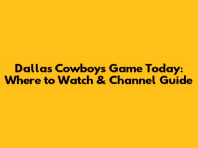 Dallas Cowboys Game Today: Where to Watch & Channel Guide