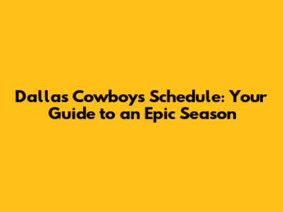 Dallas Cowboys Schedule: Your Guide to an Epic Season