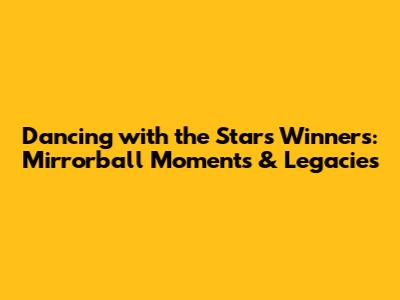 Dancing with the Stars Winners: Mirrorball Moments & Legacies