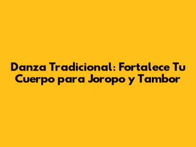 Danza Tradicional: Fortalece Tu Cuerpo para Joropo y Tambor